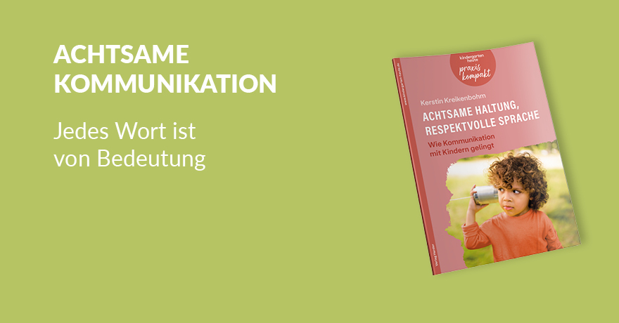 Achtsame Haltung, respektvolle Sprache. Wie Kommunikation mit Kindern gelingt. kindergarten heute praxis kompakt - 978-3-451-00894-8