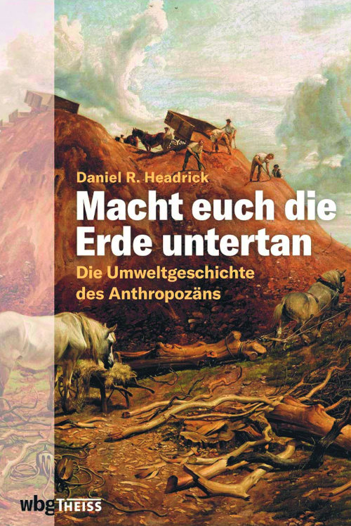 Macht euch die Erde untertan. Die Umweltgeschichte des Anthropozän