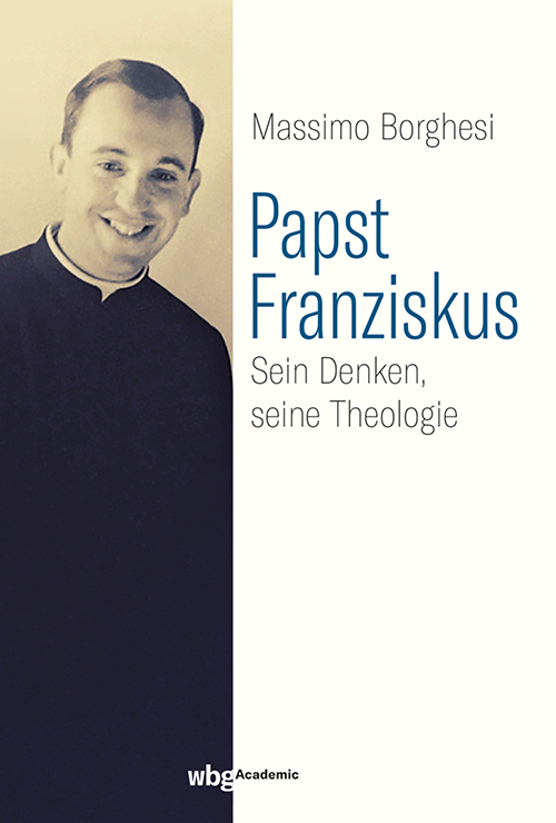 Papst Franziskus: Sein Denken, seine Theologie