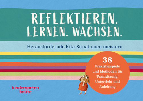 Reflektieren. Lernen. Wachsen. Herausfordernde Kita-Situationen meistern. 38 Praxisbeispiele und Methoden für Teamsitzung, Unterricht und Anleitung